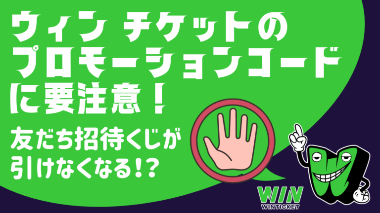 ウィンチケットのプロモーションコードに要注意！友だち招待くじが引けなくなる！？